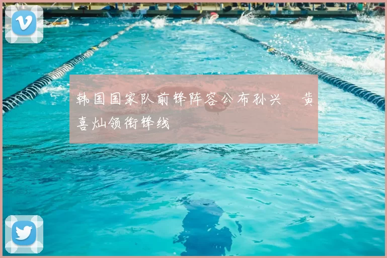 韩国国家队前锋阵容公布孙兴慜黄喜灿领衔锋线