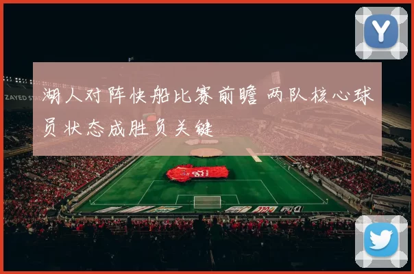 湖人对阵快船比赛前瞻 两队核心球员状态成胜负关键