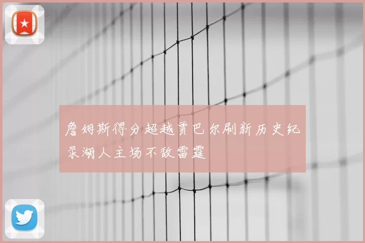 詹姆斯得分超越贾巴尔刷新历史纪录湖人主场不敌雷霆