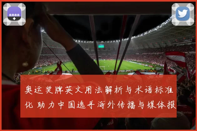奥运奖牌英文用法解析与术语标准化 助力中国选手海外传播与媒体报道